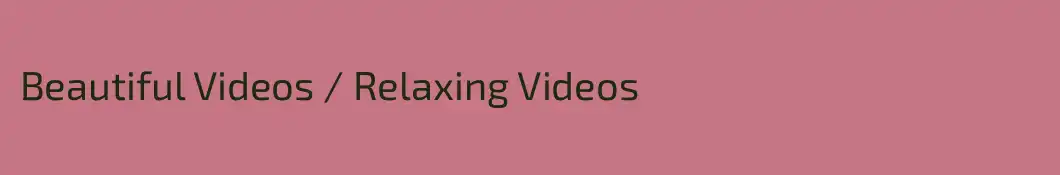 Beautiful Videos / Relaxing Videos